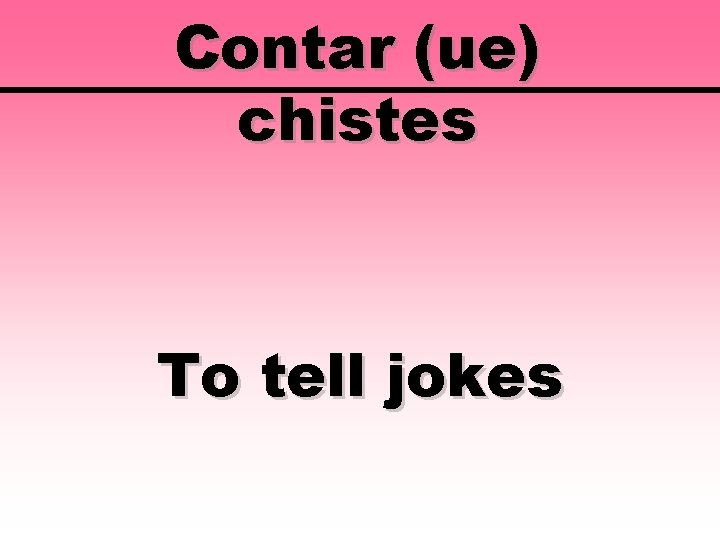 Contar (ue) chistes To tell jokes 