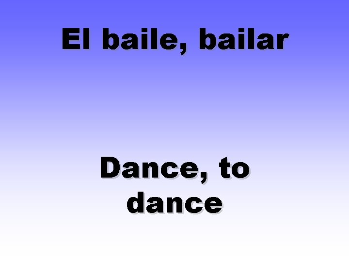 El baile, bailar Dance, to dance 