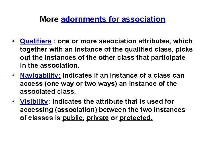 More adornments for association • Qualifiers : one or more association attributes, which together