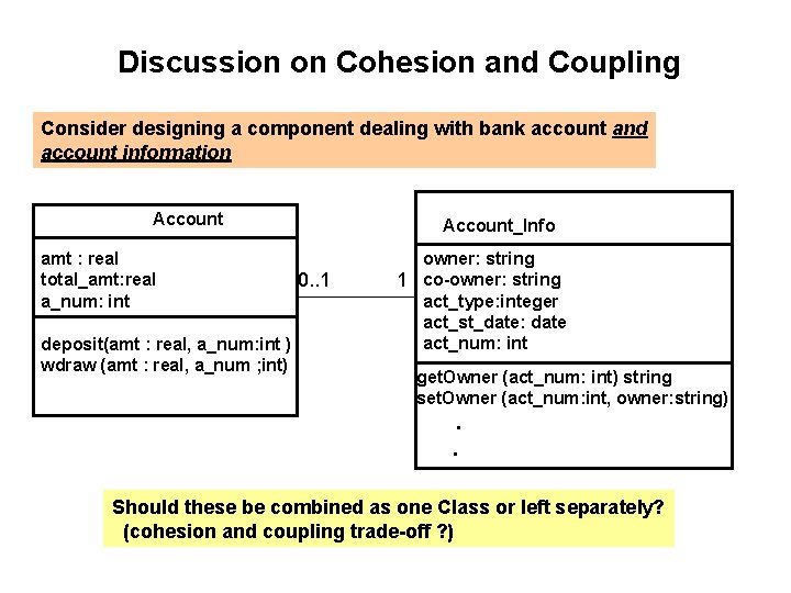 Discussion on Cohesion and Coupling Consider designing a component dealing with bank account and