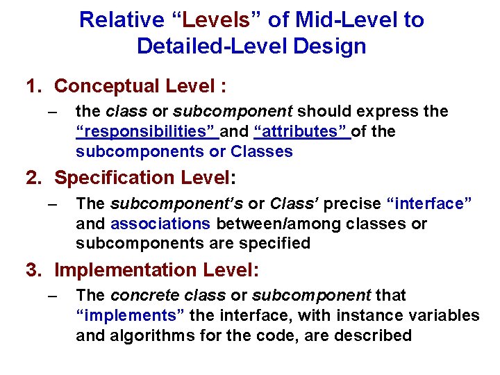 Relative “Levels” of Mid-Level to Detailed-Level Design 1. Conceptual Level : – the class