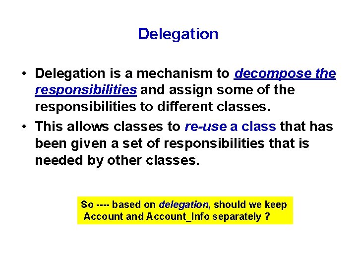 Delegation • Delegation is a mechanism to decompose the responsibilities and assign some of