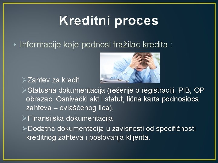 Kreditni proces • Informacije koje podnosi tražilac kredita : ØZahtev za kredit ØStatusna dokumentacija