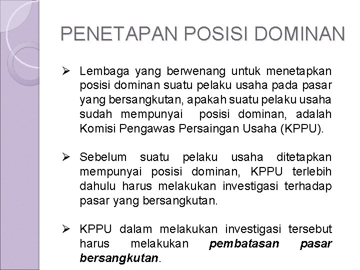 PENETAPAN POSISI DOMINAN Ø Lembaga yang berwenang untuk menetapkan posisi dominan suatu pelaku usaha