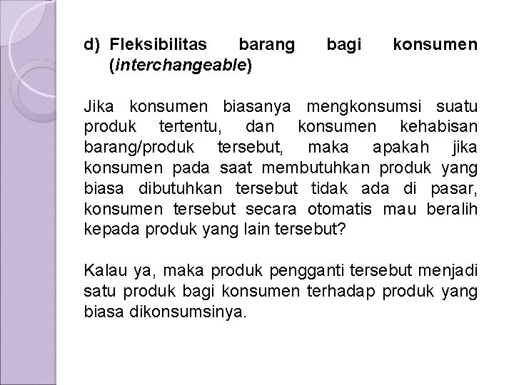 d) Fleksibilitas barang (interchangeable) bagi konsumen Jika konsumen biasanya mengkonsumsi suatu produk tertentu, dan