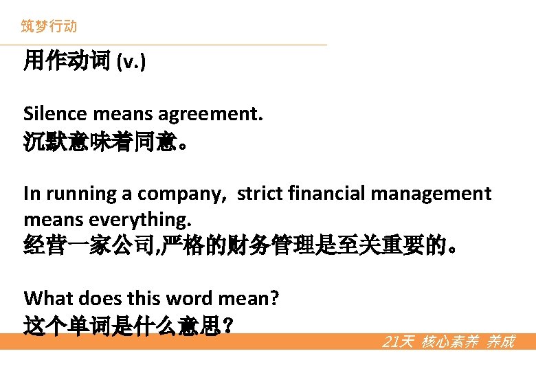 筑梦行动 用作动词 (v. ) Silence means agreement. 沉默意味着同意。 In running a company, strict financial