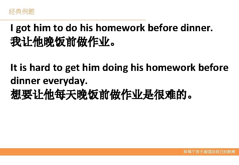 经典例题 I got him to do his homework before dinner. 我让他晚饭前做作业。 It is hard