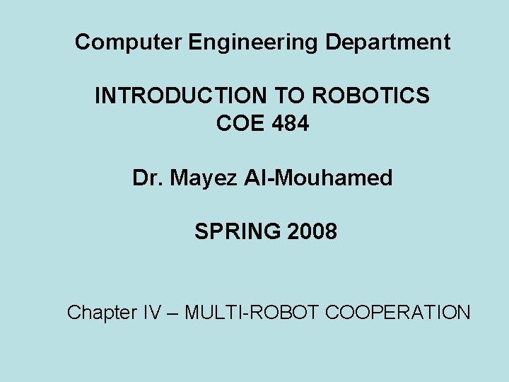 Computer Engineering Department INTRODUCTION TO ROBOTICS COE 484 Dr. Mayez Al-Mouhamed SPRING 2008 Chapter