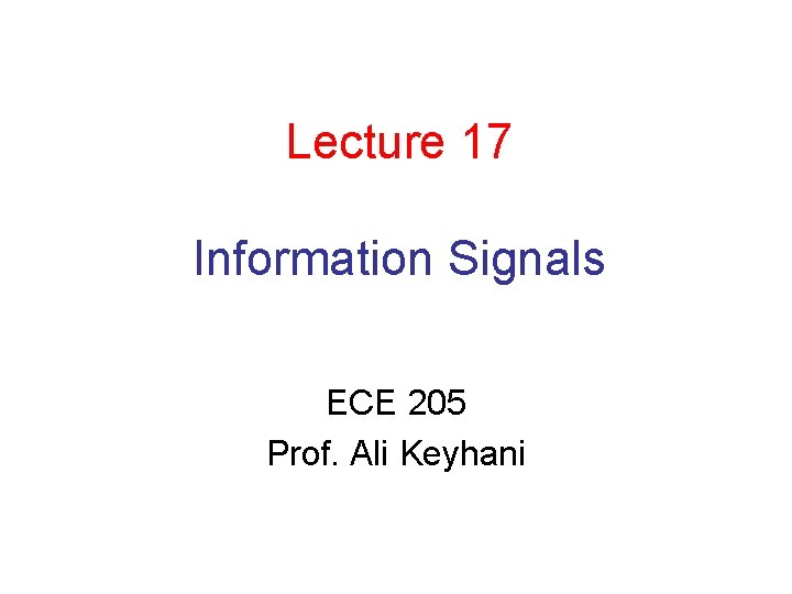 Lecture 17 Information Signals ECE 205 Prof. Ali Keyhani 