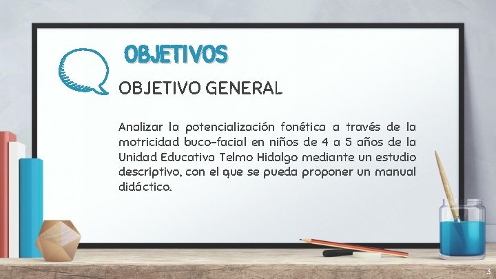 OBJETIVOS OBJETIVO GENERAL Analizar la potencialización fonética a través de la motricidad buco-facial en