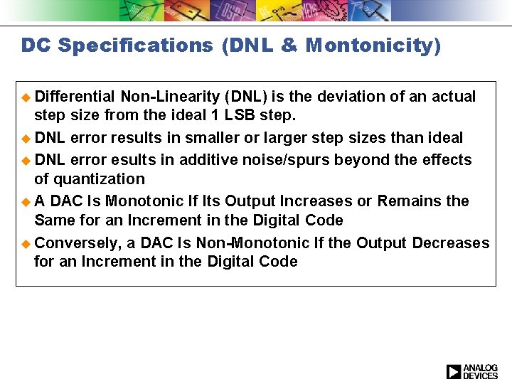 DC Specifications (DNL & Montonicity) u Differential Non-Linearity (DNL) is the deviation of an