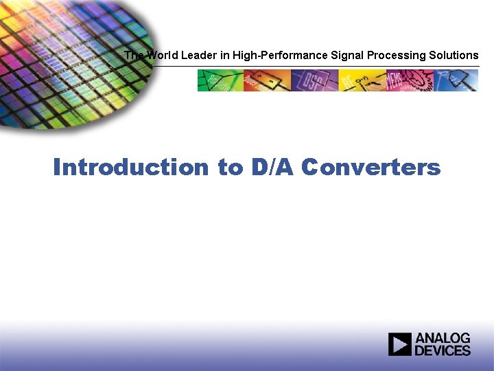 The World Leader in High-Performance Signal Processing Solutions Introduction to D/A Converters 