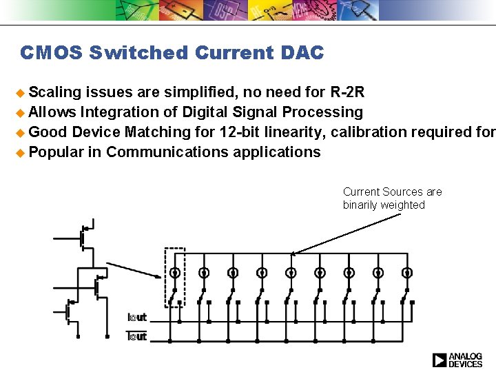 CMOS Switched Current DAC u Scaling issues are simplified, no need for R-2 R