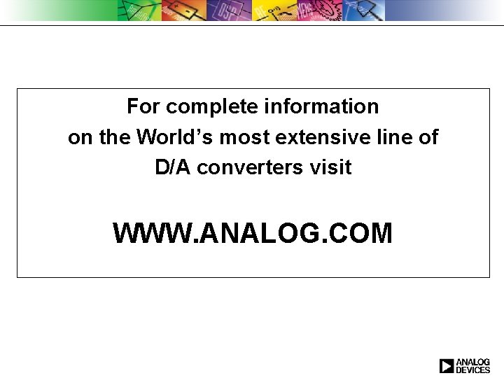 For complete information on the World’s most extensive line of D/A converters visit WWW.