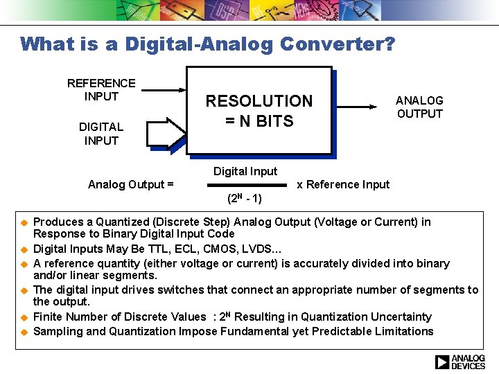 What is a Digital-Analog Converter? REFERENCE INPUT DIGITAL INPUT RESOLUTION = N BITS ANALOG