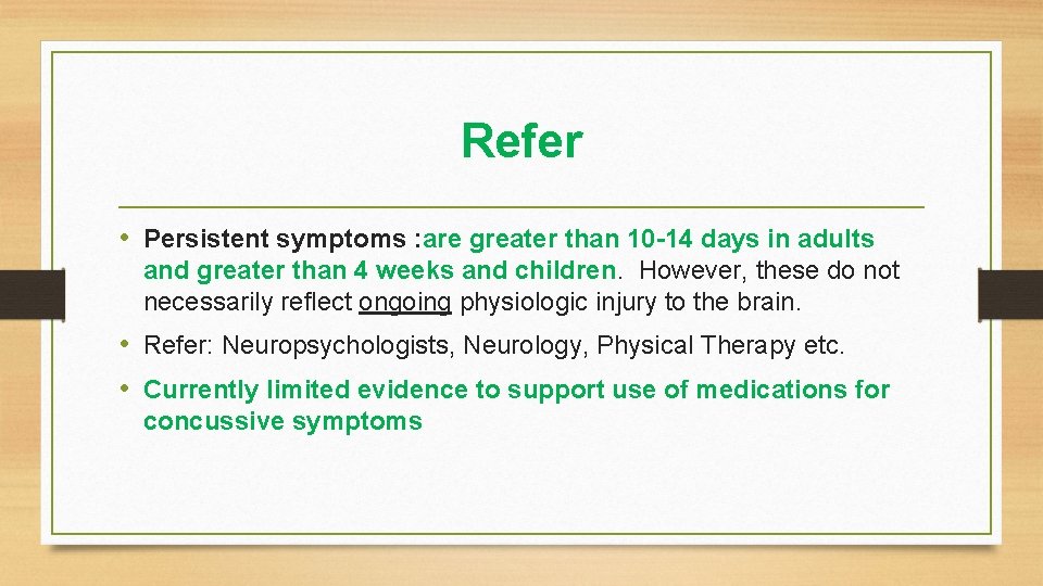 Refer • Persistent symptoms : are greater than 10 -14 days in adults and