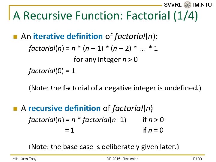 SVVRL @ IM. NTU A Recursive Function: Factorial (1/4) n An iterative definition of