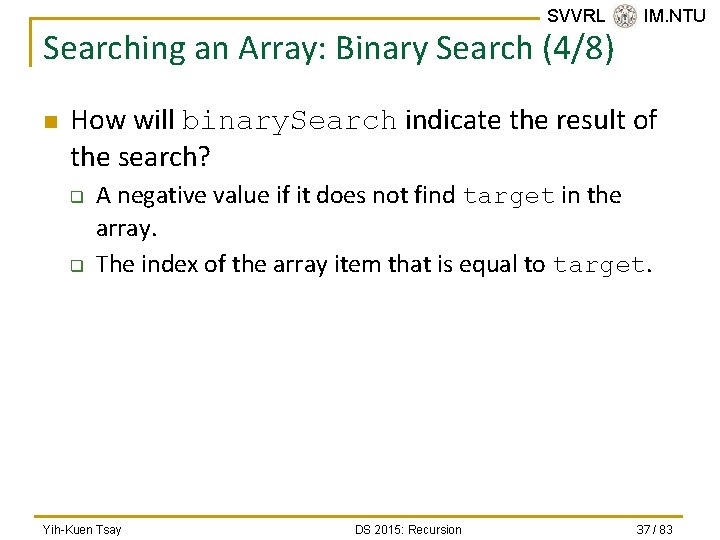 SVVRL @ IM. NTU Searching an Array: Binary Search (4/8) n How will binary.