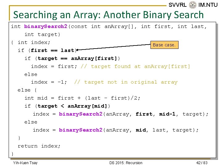 SVVRL @ IM. NTU Searching an Array: Another Binary Search int binary. Search 2(const