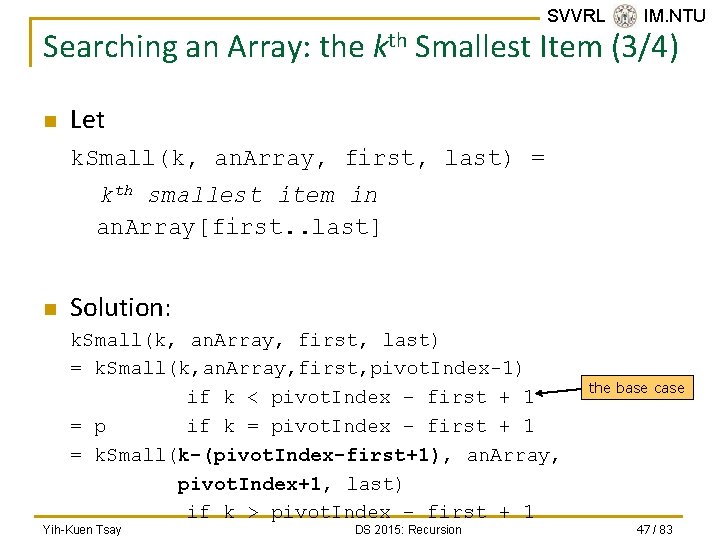 SVVRL @ IM. NTU Searching an Array: the kth Smallest Item (3/4) n Let