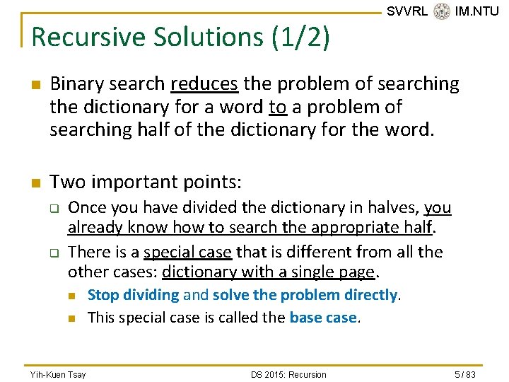 Recursive Solutions (1/2) n n SVVRL @ IM. NTU Binary search reduces the problem