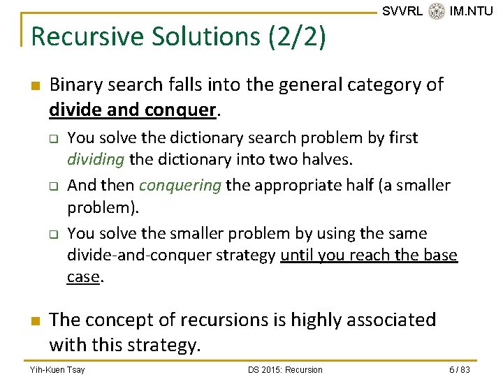 Recursive Solutions (2/2) n Binary search falls into the general category of divide and