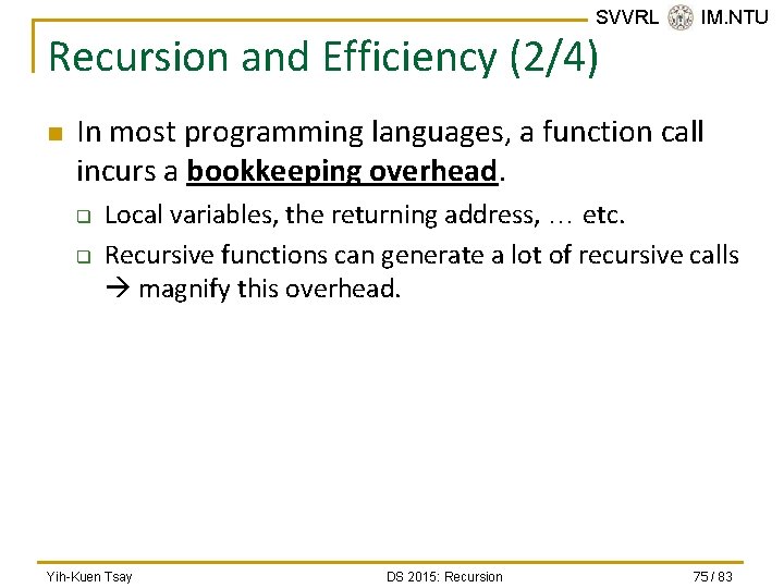 SVVRL @ IM. NTU Recursion and Efficiency (2/4) n In most programming languages, a