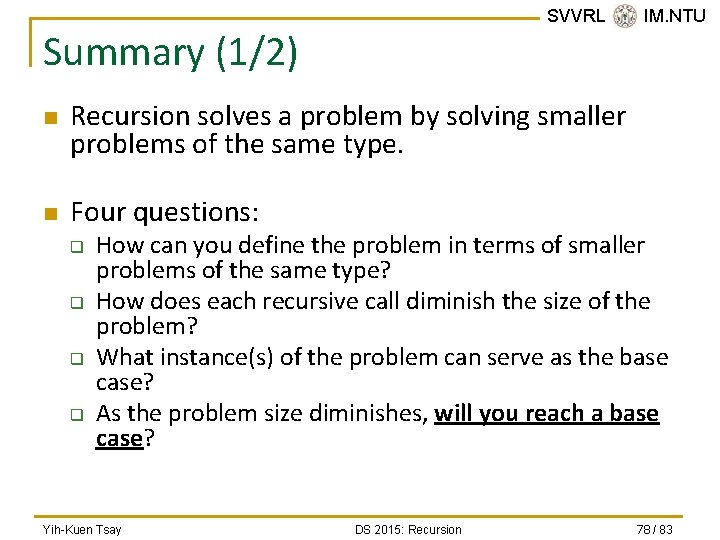 SVVRL @ IM. NTU Summary (1/2) n n Recursion solves a problem by solving