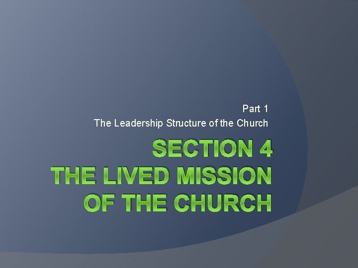 Part 1 The Leadership Structure of the Church SECTION 4 THE LIVED MISSION OF Part 1 The Leadership Structure of the Church SECTION 4 THE LIVED MISSION OF