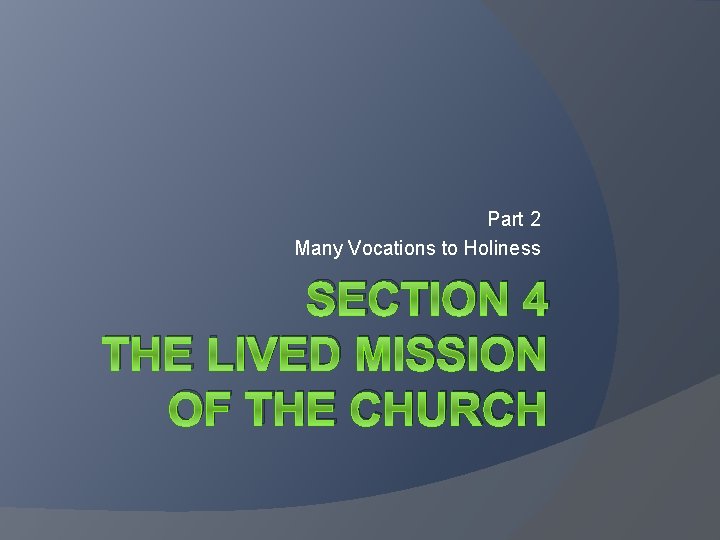 Part 2 Many Vocations to Holiness SECTION 4 THE LIVED MISSION OF THE CHURCH Part 2 Many Vocations to Holiness SECTION 4 THE LIVED MISSION OF THE CHURCH