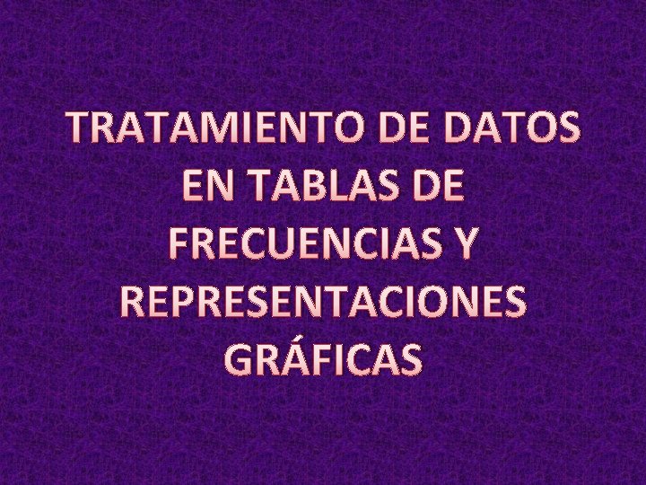 TRATAMIENTO DE DATOS EN TABLAS DE FRECUENCIAS Y REPRESENTACIONES GRÁFICAS 