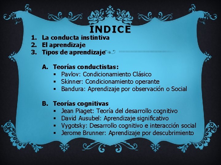 INDICE 1. La conducta instintiva 2. El aprendizaje 3. Tipos de aprendizaje A. Teorías