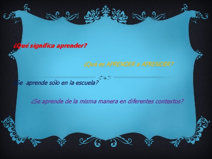 ¿Qué significa aprender? ¿Qué es APRENDER a APRENDER? ¿Se aprende sólo en la escuela?