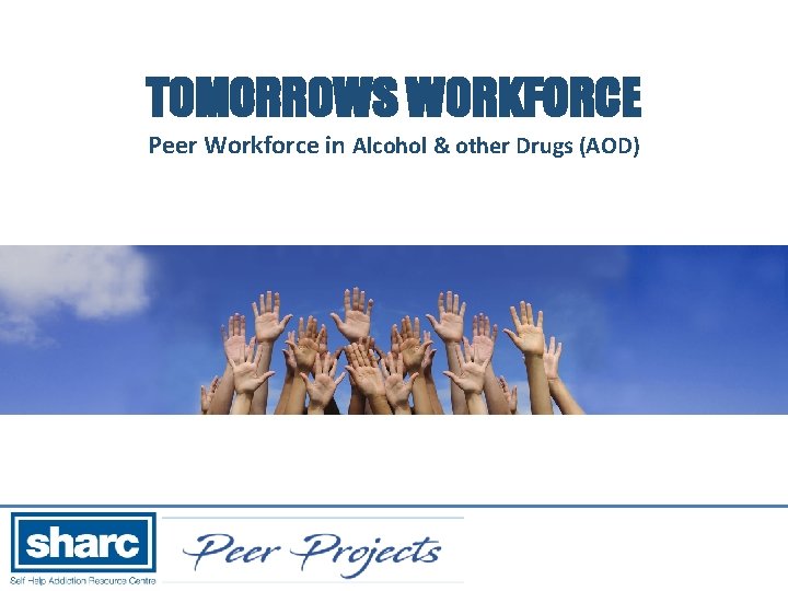 TOMORROWS WORKFORCE Peer Workforce in Alcohol & other Drugs (AOD) 