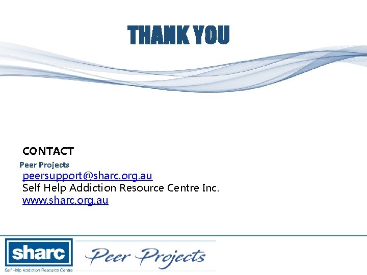 THANK YOU CONTACT Peer Projects peersupport@sharc. org. au Self Help Addiction Resource Centre Inc.