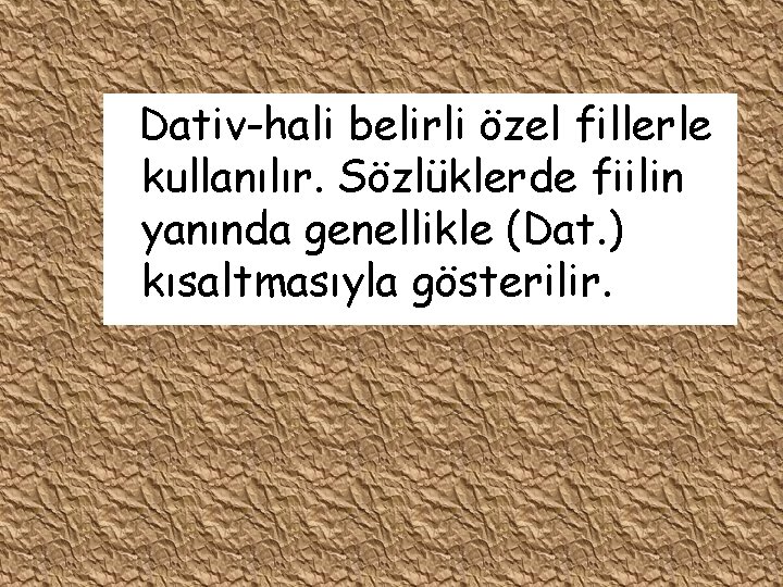 Dativ-hali belirli özel fillerle kullanılır. Sözlüklerde fiilin yanında genellikle (Dat. ) kısaltmasıyla gösterilir. 