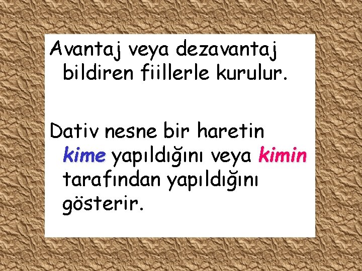 Avantaj veya dezavantaj bildiren fiillerle kurulur. Dativ nesne bir haretin kime yapıldığını veya kimin