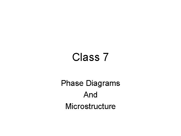 Class 7 Phase Diagrams And Microstructure 
