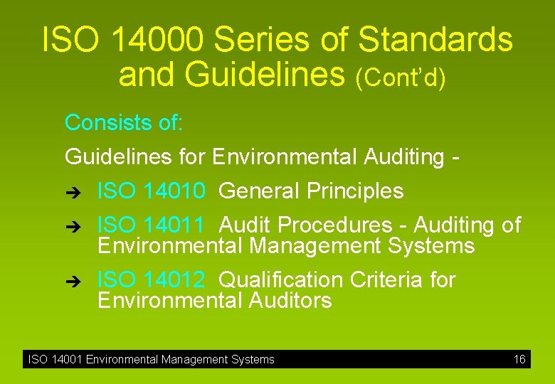 ISO 14000 Series of Standards and Guidelines (Cont’d) Consists of: Guidelines for Environmental Auditing