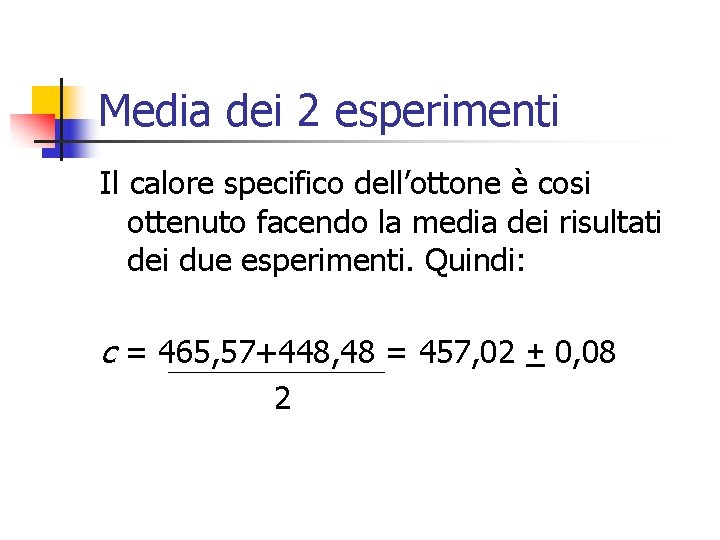 Media dei 2 esperimenti Il calore specifico dell’ottone è cosi ottenuto facendo la media