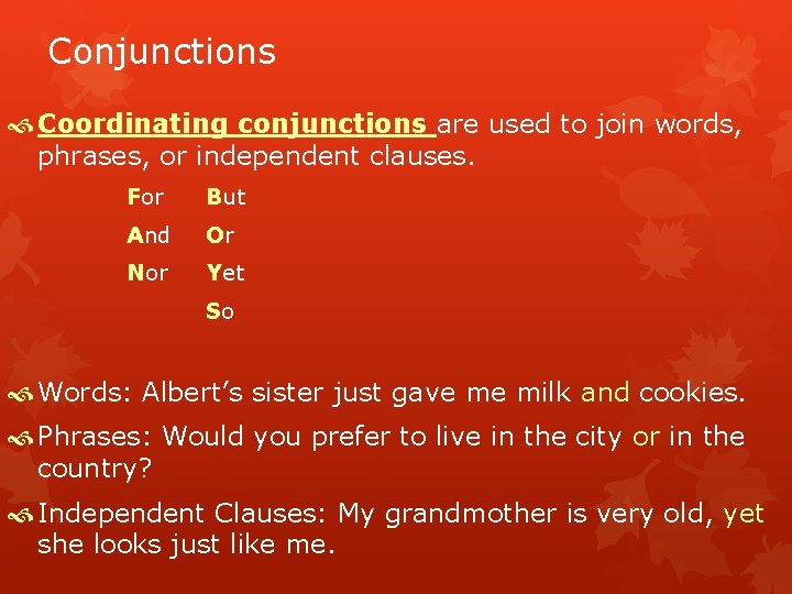 Conjunctions Coordinating conjunctions are used to join words, phrases, or independent clauses. For But