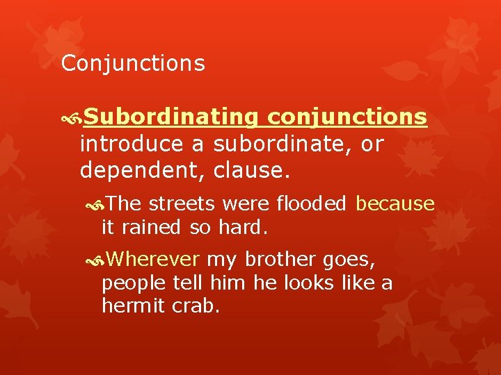 Conjunctions Subordinating conjunctions introduce a subordinate, or dependent, clause. The streets were flooded because