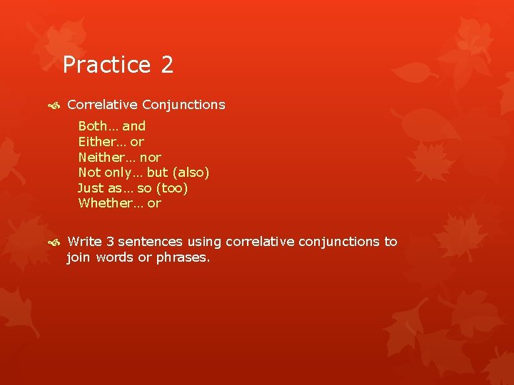 Practice 2 Correlative Conjunctions Both… and Either… or Neither… nor Not only… but (also)