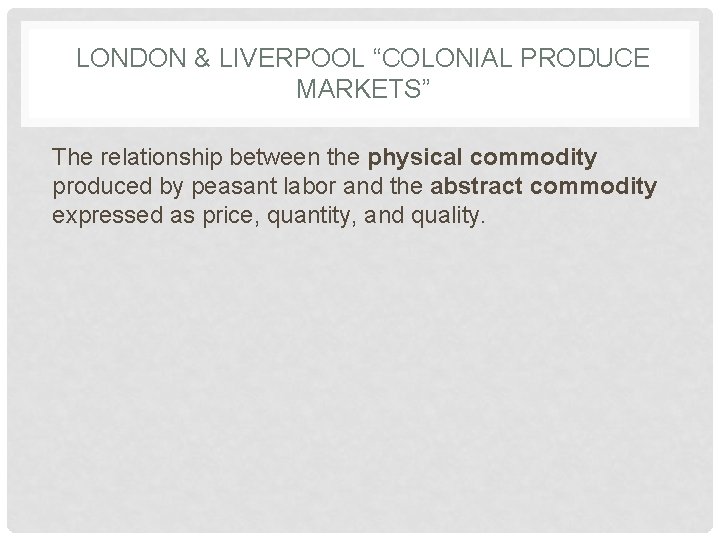 LONDON & LIVERPOOL “COLONIAL PRODUCE MARKETS” The relationship between the physical commodity produced by