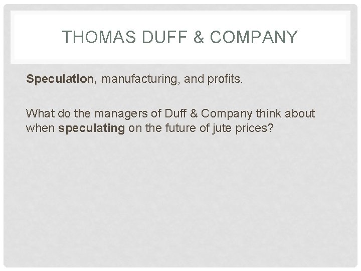 THOMAS DUFF & COMPANY Speculation, manufacturing, and profits. What do the managers of Duff