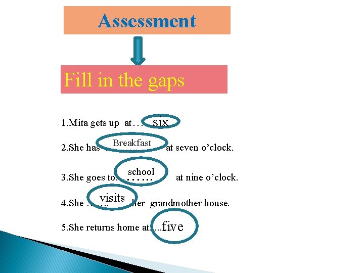 Assessment Fill in the gaps 1. Mita gets up at… …. six Breakfast 2.