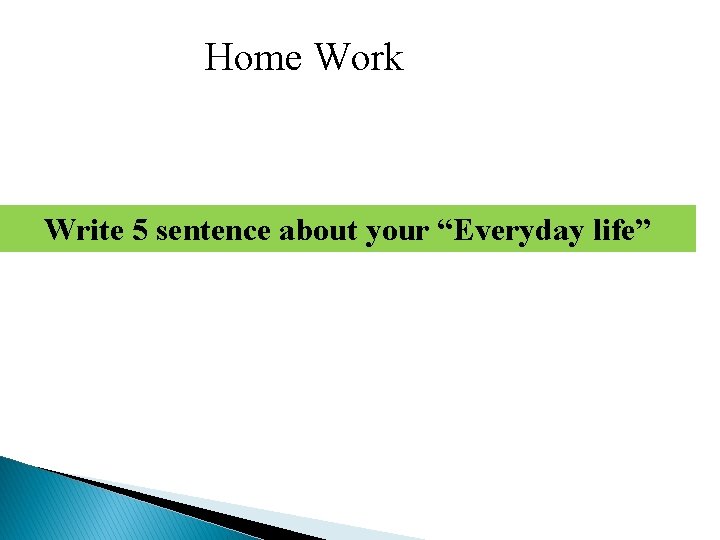 Home Work Write 5 sentence about your “Everyday life” 