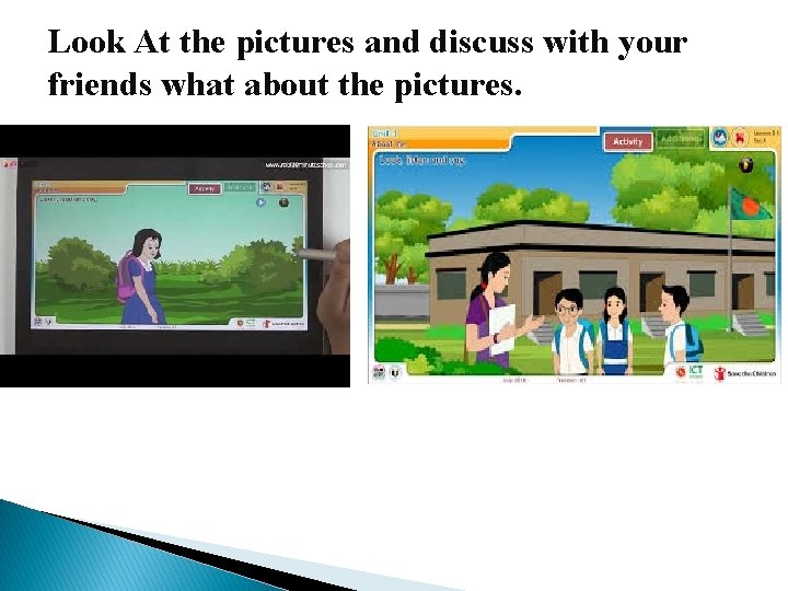 Look At the pictures and discuss with your friends what about the pictures. 