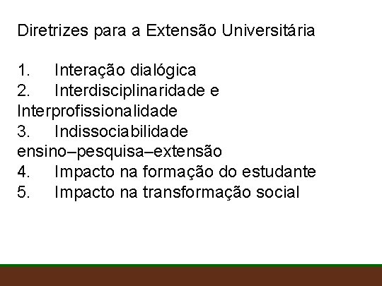 Diretrizes para a Extensão Universitária 1. Interação dialógica 2. Interdisciplinaridade e Interprofissionalidade 3. Indissociabilidade