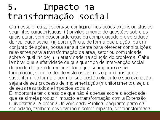 5. Impacto na transformação social Com essa diretriz, espera-se configurar nas ações extensionistas as